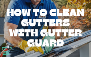How to Clean Gutters with Gutter Guard